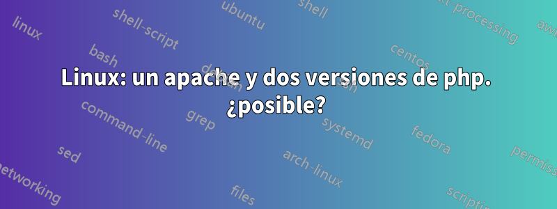 Linux: un apache y dos versiones de php. ¿posible?