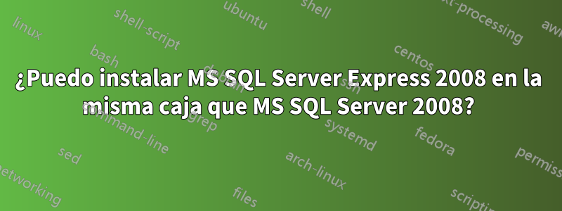 ¿Puedo instalar MS SQL Server Express 2008 en la misma caja que MS SQL Server 2008?