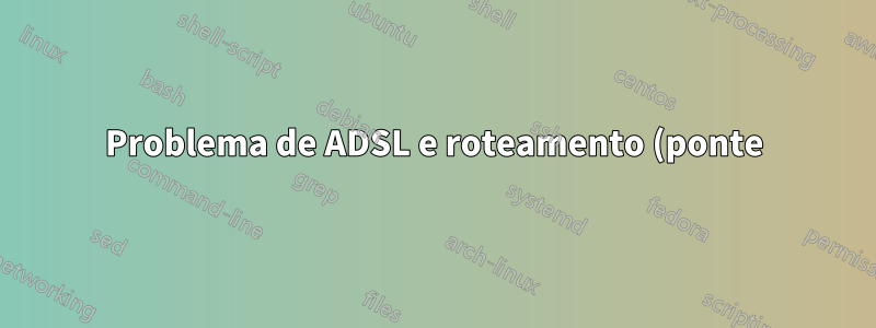 Problema de ADSL e roteamento (ponte) com DLINK 320B e Fortinet Fortigate 60
