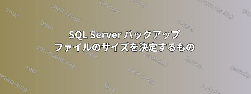 SQL Server バックアップ ファイルのサイズを決定するもの