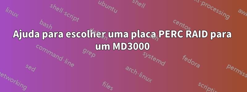 Ajuda para escolher uma placa PERC RAID para um MD3000
