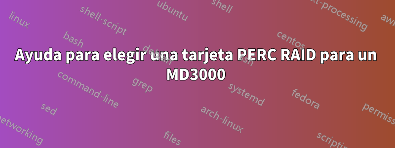 Ayuda para elegir una tarjeta PERC RAID para un MD3000