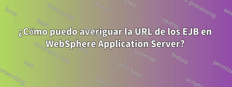 ¿Cómo puedo averiguar la URL de los EJB en WebSphere Application Server?