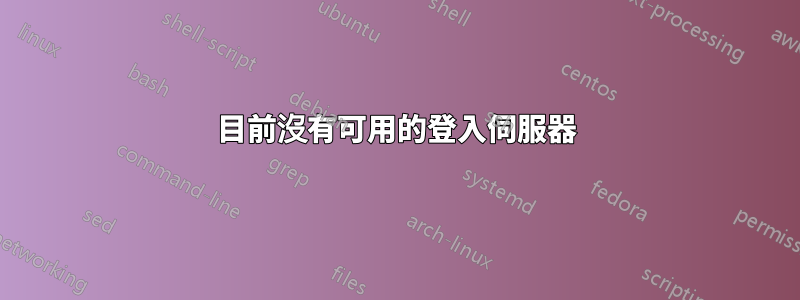 目前沒有可用的登入伺服器