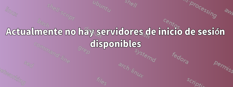 Actualmente no hay servidores de inicio de sesión disponibles