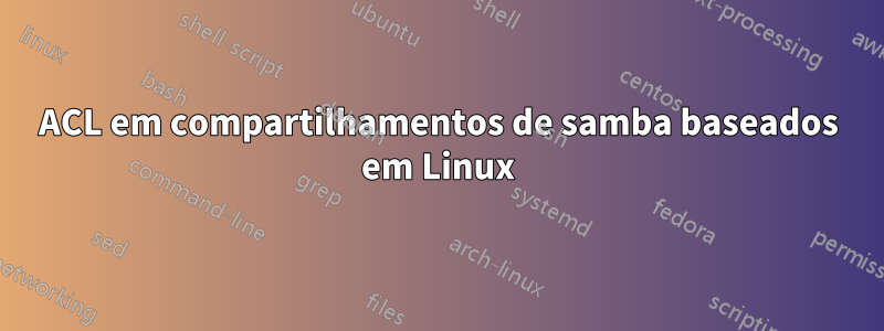 ACL em compartilhamentos de samba baseados em Linux