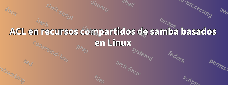 ACL en recursos compartidos de samba basados ​​en Linux