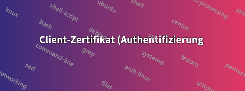 Client-Zertifikat (Authentifizierung)-Verwaltungstool/-Code, serverbasiert?