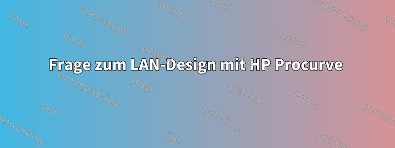 Frage zum LAN-Design mit HP Procurve