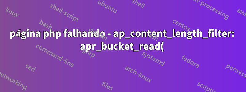 página php falhando - ap_content_length_filter: apr_bucket_read() erro de tempo limite?
