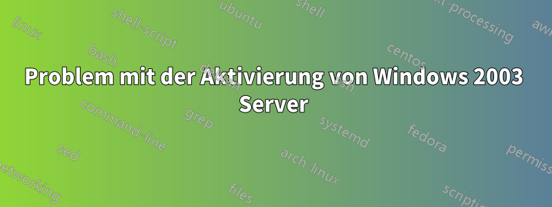 Problem mit der Aktivierung von Windows 2003 Server