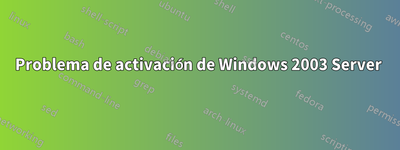 Problema de activación de Windows 2003 Server
