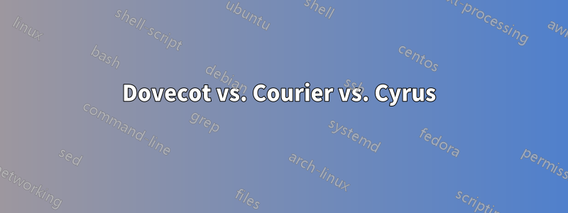 Dovecot vs. Courier vs. Cyrus 