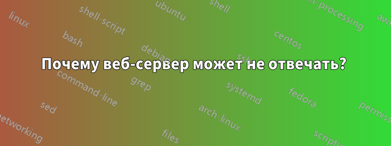 Почему веб-сервер может не отвечать?