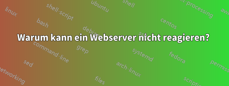 Warum kann ein Webserver nicht reagieren?