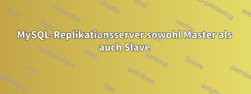 MySQL-Replikationsserver sowohl Master als auch Slave