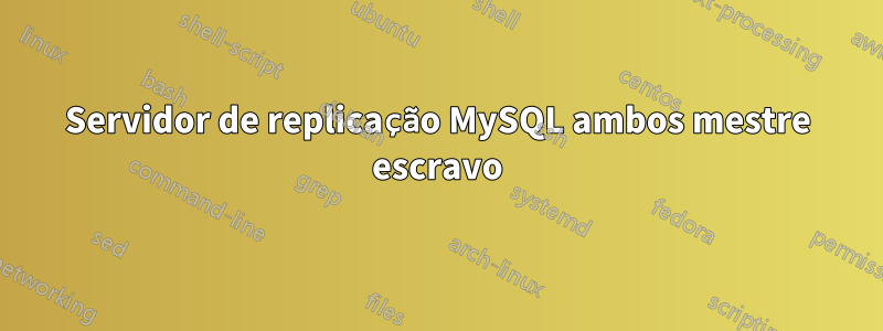 Servidor de replicação MySQL ambos mestre escravo