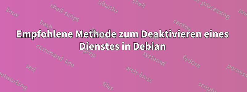 Empfohlene Methode zum Deaktivieren eines Dienstes in Debian