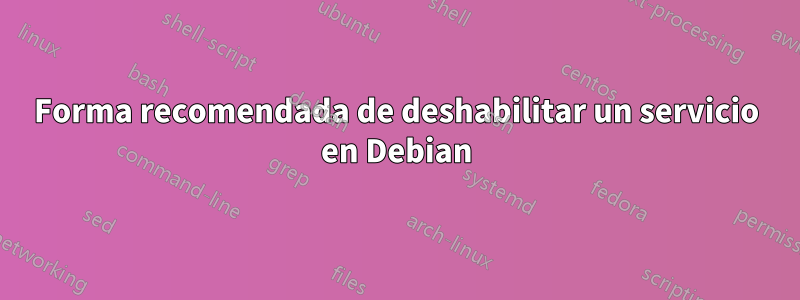 Forma recomendada de deshabilitar un servicio en Debian