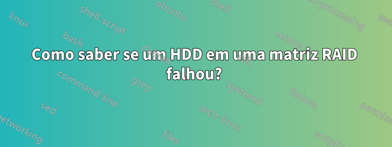 Como saber se um HDD em uma matriz RAID falhou?