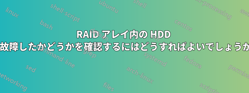 RAID アレイ内の HDD が故障したかどうかを確認するにはどうすればよいでしょうか?