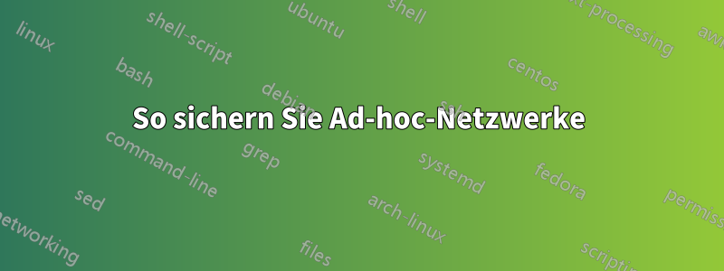 So sichern Sie Ad-hoc-Netzwerke