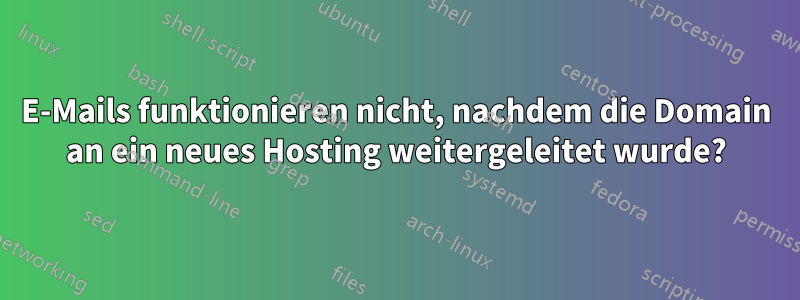 E-Mails funktionieren nicht, nachdem die Domain an ein neues Hosting weitergeleitet wurde?
