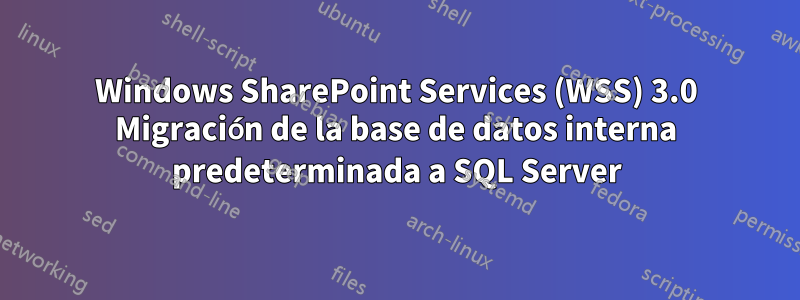 Windows SharePoint Services (WSS) 3.0 Migración de la base de datos interna predeterminada a SQL Server