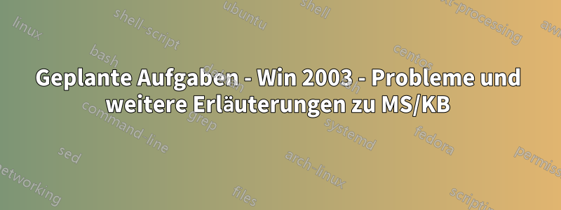 Geplante Aufgaben - Win 2003 - Probleme und weitere Erläuterungen zu MS/KB