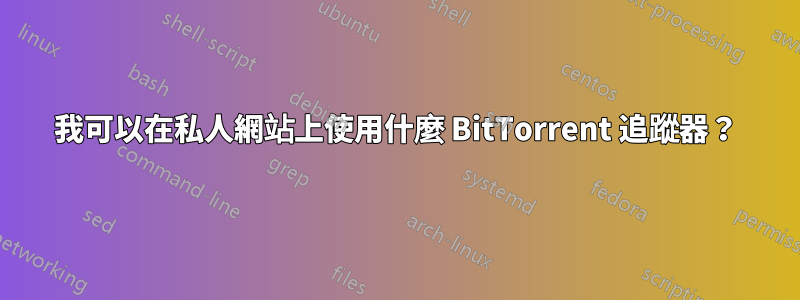 我可以在私人網站上使用什麼 BitTorrent 追蹤器？