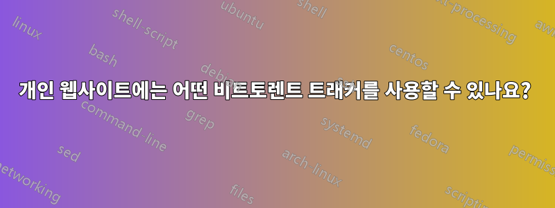 개인 웹사이트에는 어떤 비트토렌트 트래커를 사용할 수 있나요?