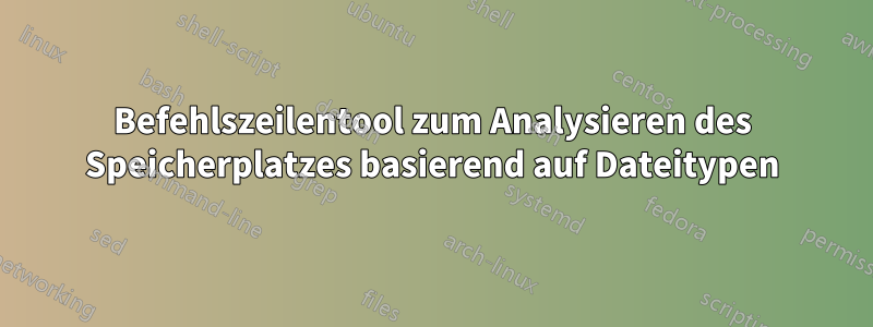 Befehlszeilentool zum Analysieren des Speicherplatzes basierend auf Dateitypen