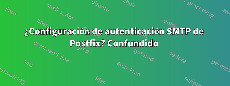 ¿Configuración de autenticación SMTP de Postfix? Confundido