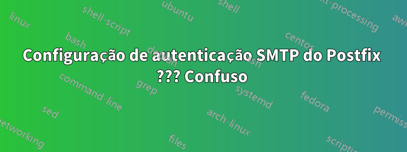 Configuração de autenticação SMTP do Postfix ??? Confuso