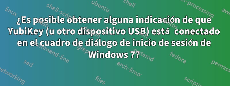 ¿Es posible obtener alguna indicación de que YubiKey (u otro dispositivo USB) está conectado en el cuadro de diálogo de inicio de sesión de Windows 7?