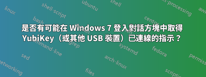 是否有可能在 Windows 7 登入對話方塊中取得 YubiKey（或其他 USB 裝置）已連線的指示？