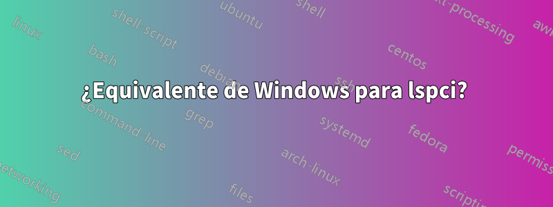 ¿Equivalente de Windows para lspci?