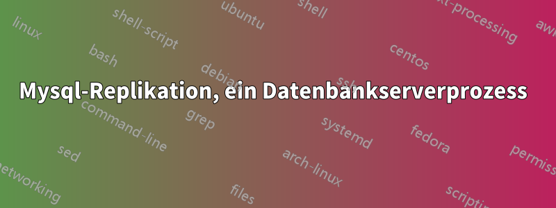 Mysql-Replikation, ein Datenbankserverprozess 