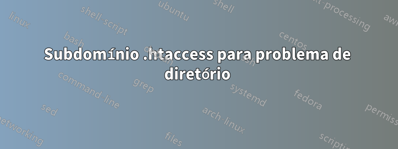 Subdomínio .htaccess para problema de diretório