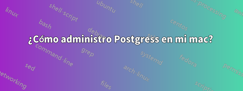 ¿Cómo administro Postgress en mi mac?