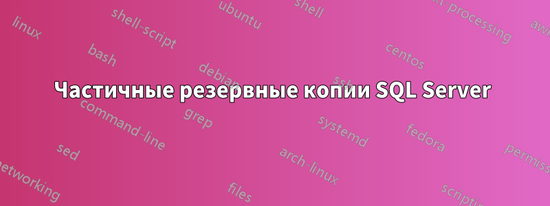 Частичные резервные копии SQL Server