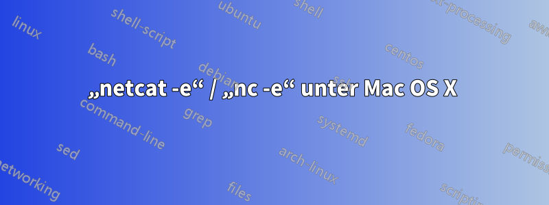 „netcat -e“ / „nc -e“ unter Mac OS X