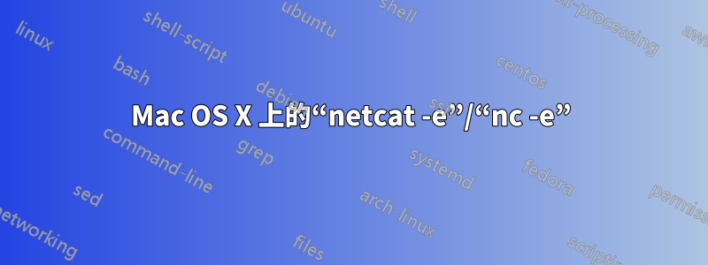 Mac OS X 上的“netcat -e”/“nc -e”