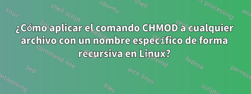 ¿Cómo aplicar el comando CHMOD a cualquier archivo con un nombre específico de forma recursiva en Linux?