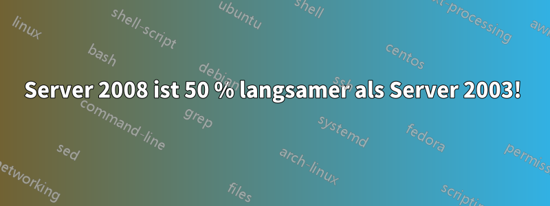 Server 2008 ist 50 % langsamer als Server 2003!