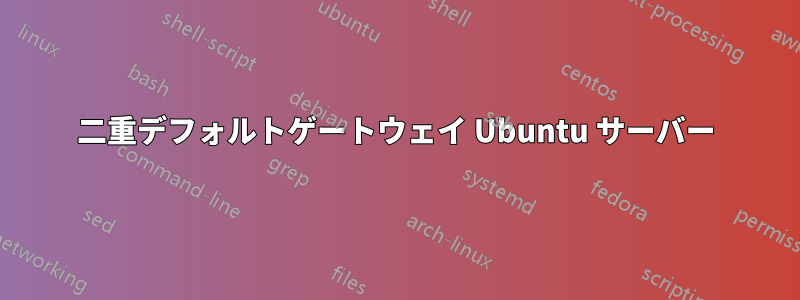 二重デフォルトゲートウェイ Ubuntu サーバー