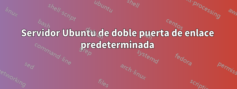 Servidor Ubuntu de doble puerta de enlace predeterminada