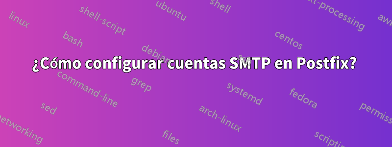 ¿Cómo configurar cuentas SMTP en Postfix?