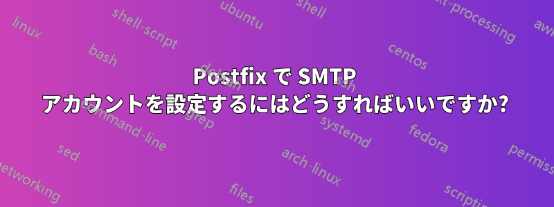 Postfix で SMTP アカウントを設定するにはどうすればいいですか?