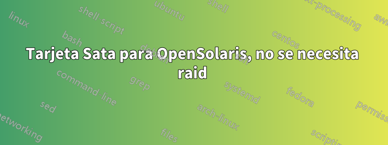 Tarjeta Sata para OpenSolaris, no se necesita raid